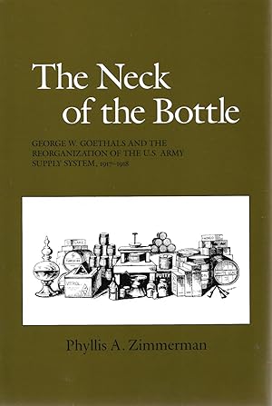 Image du vendeur pour The Neck of the Bottle: George W Goethals and the Reorganization of the U S Army Supply System 1917 - 1918 mis en vente par Cher Bibler