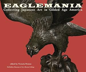 Seller image for Eaglemania : Collecting Japanese Art in Gilded Age America for sale by GreatBookPrices