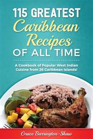 Image du vendeur pour 115 Greatest Caribbean Recipes of All Time : A Cookbook of Popular West Indian Cuisine from 26 Caribbean Islands mis en vente par GreatBookPrices