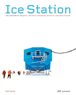 Seller image for Ice Station : The Creation of Halley VI, Britain's Pioneering Antarctic Research Station for sale by GreatBookPrices