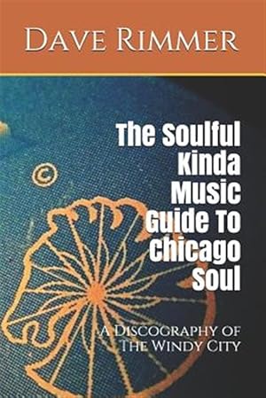 Seller image for The Soulful Kinda Music Guide to Chicago Soul: A Discography of the Windy City for sale by GreatBookPrices