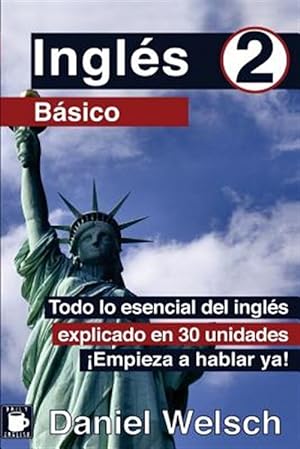 Seller image for Ingls Bsico 2 : Todo Lo Esencial Del Ingls Explicado En 30 Unidades. empieza a Hablar Ya! -Language: spanish for sale by GreatBookPrices