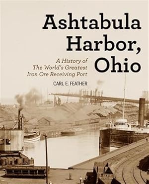 Seller image for Ashtabula Harbor, Ohio : A History of the World's Greatest Iron Ore Receiving Port for sale by GreatBookPrices