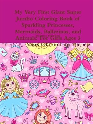 Seller image for My Very First Giant Super Jumbo Coloring Book of Sparkling Princesses, Mermaids, Ballerinas, and Animals: For Girls Ages 3 Years Old and up for sale by GreatBookPrices