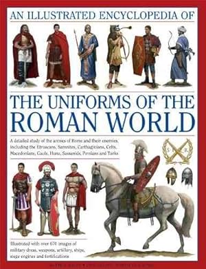 Imagen del vendedor de Illustrated Encyclopedia of the Uniforms of the Roman World : A Detailed Study of the Armies of Rome and Their Enemies, Including the Etruscans, Samnites, Carthaginians, Celts, Macedonians, Gauls, Huns, Sassaids, Persians and Turks a la venta por GreatBookPrices