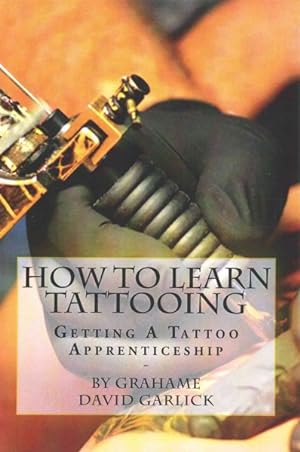 Seller image for How to Learn Tattooing : Getting a Tattoo Apprenticeship for sale by GreatBookPrices