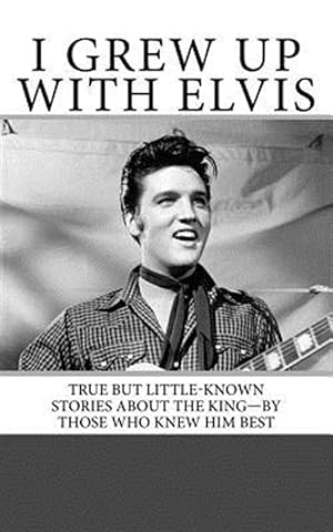 Imagen del vendedor de I Grew Up With Elvis : True but Little-known Stories About the King?by Those Who Knew Him Best a la venta por GreatBookPrices
