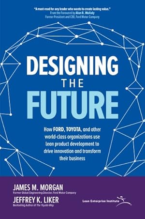 Seller image for Designing the Future : How Ford, Toyota, and Other World-Class Organizations Use Lean Product Development to Drive Innovation and Transform Their Business for sale by GreatBookPrices