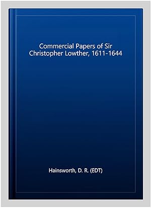 Image du vendeur pour Commercial Papers of Sir Christopher Lowther, 1611-1644 mis en vente par GreatBookPrices