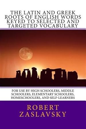 Immagine del venditore per Latin and Greek Roots of English Words Keyed to Selected and Targeted Vocabulary : For Use by High Schoolers, Middle Schoolers, Elementary Schoolers, Homeschoolers, and Self-learners venduto da GreatBookPrices