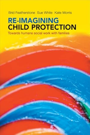 Image du vendeur pour Re-Imagining Child Protection : Towards humane social work with families mis en vente par GreatBookPrices