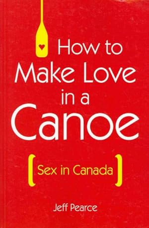 Seller image for How to Make Love in a Canoe : Sex in Canada for sale by GreatBookPrices