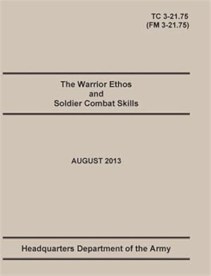 Bild des Verkufers fr The Warrior Ethos and Soldier Combat Skills: The Official U.S. Army Training Manual. Training Circular TC 3-21.75 (Field Manual FM 3-21.75). August 20 zum Verkauf von GreatBookPrices