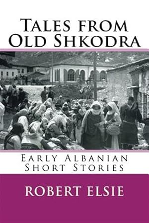 Image du vendeur pour Tales from Old Shkodra : Early Albanian Short Stories mis en vente par GreatBookPrices