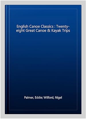 Imagen del vendedor de English Canoe Classics : Twenty-eight Great Canoe & Kayak Trips a la venta por GreatBookPrices