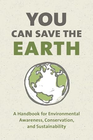 Seller image for You Can Save the Earth : A Handbook for Environmental Awareness, Conservation and Sustainability for sale by GreatBookPrices
