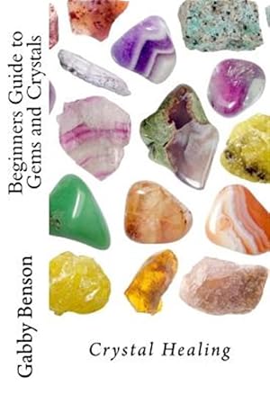 Imagen del vendedor de Beginners Guide to Gems and Crystals : Crystal Healing a la venta por GreatBookPrices