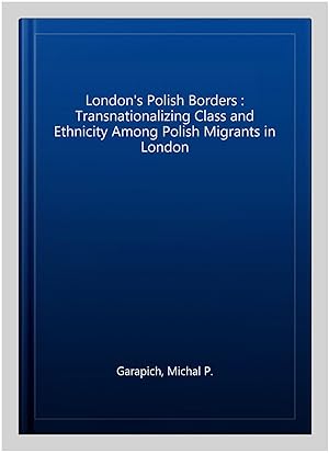 Bild des Verkufers fr London's Polish Borders : Transnationalizing Class & Ethnicity Among Polish Migrants in London zum Verkauf von GreatBookPrices