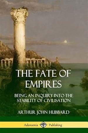 Bild des Verkufers fr The Fate of Empires: Being an Inquiry Into the Stability of Civilization zum Verkauf von GreatBookPrices