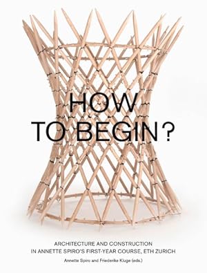 Image du vendeur pour How to Begin? : Architecture and Construction in Annette Spiro's First-Year Course, Eth Zurich mis en vente par GreatBookPrices