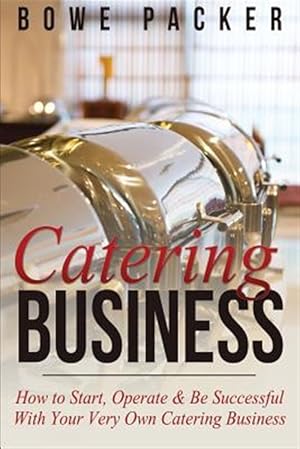 Seller image for Catering Business: How to Start, Operate & Be Successful With Your Very Own Catering Business for sale by GreatBookPrices