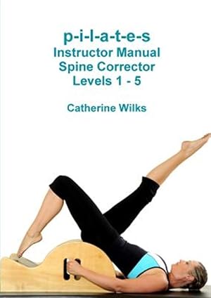 Imagen del vendedor de P-i-l-a-t-e-s Instructor Manual Spine Corrector Levels 1 - 5 a la venta por GreatBookPrices