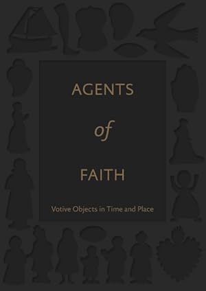 Bild des Verkufers fr Agents of Faith : Votive Objects in Time and Place zum Verkauf von GreatBookPrices