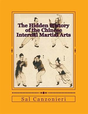 Image du vendeur pour Hidden History of the Chinese Internal Martial Arts : Exploring the Mysterious Connections Between Long Fist Boxing and the Origins and Roots of Bagua Zhang, Taiji Quan, Xingyi Quan, and More mis en vente par GreatBookPrices