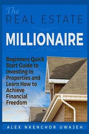 Bild des Verkufers fr Real Estate Millionaire : Beginners Quick Start Guide to Investing in Properties and Learn How to Achieve Financial Freedom zum Verkauf von GreatBookPrices