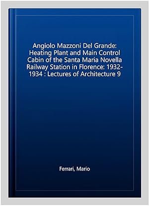 Seller image for Angiolo Mazzoni Del Grande: Heating Plant and Main Control Cabin of the Santa Maria Novella Railway Station in Florence: 1932-1934 : Lectures of Architecture 9 for sale by GreatBookPrices