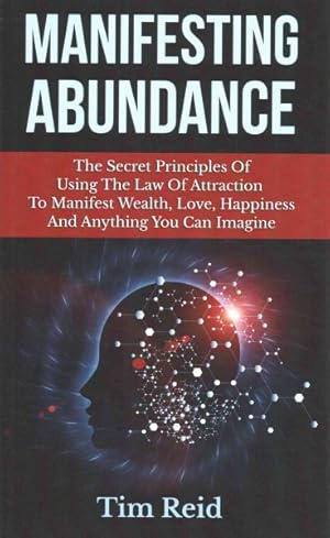 Seller image for Manifesting Abundance : The Secret Principles of Using the Law of Attraction to Manifest Wealth, Love, Happiness and Anything You Can Imagine for sale by GreatBookPrices