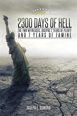 Bild des Verkufers fr 2300 Days of Hell : The Two Witnesses, Josephs 7 Years of Plenty and 7 Years of Famine zum Verkauf von GreatBookPrices