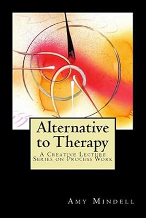 Imagen del vendedor de Alternative to Therapy: A Creative Lecture Series on Process Work a la venta por GreatBookPrices