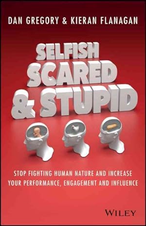 Image du vendeur pour Selfish, Scared & Stupid : Stop Fighting Human Nature and Increase Your Performance, Engagement and Influence mis en vente par GreatBookPrices