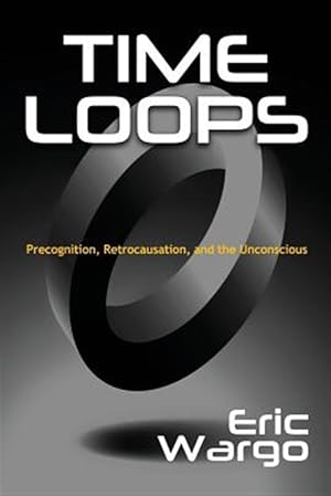 Seller image for Time Loops: Precognition, Retrocausation, and the Unconscious for sale by GreatBookPrices