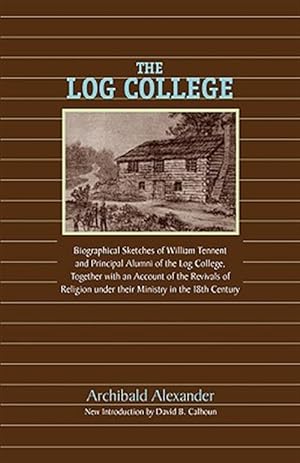 Image du vendeur pour Log College : Biographical Sketches of William Tennent and His Students mis en vente par GreatBookPrices