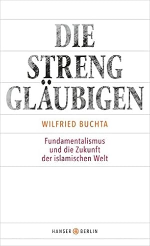 Bild des Verkufers fr Die Strengglubigen : Fundamentalismus und die Zukunft der islamischen Welt. zum Verkauf von Antiquariat Berghammer