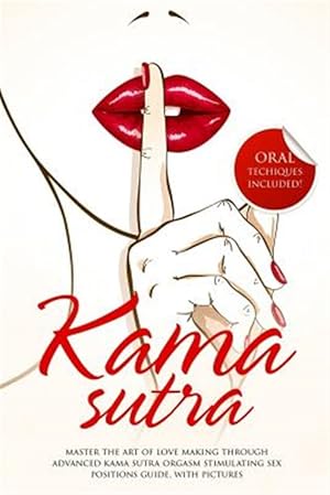 Seller image for Kama Sutra : Master the Art of Love Making Through Advanced Kama Sutra Orgasm Stimulating Sex Positions Guide, With Pictures for sale by GreatBookPrices