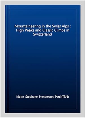 Seller image for Mountaineering in the Swiss Alps : High Peaks and Classic Climbs in Switzerland for sale by GreatBookPrices