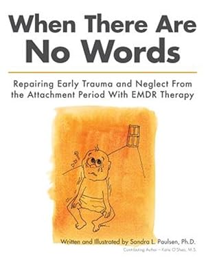 Immagine del venditore per When There Are No Words : Repairing Early Trauma and Neglect From the Attachment Period with EMDR Therapy venduto da GreatBookPrices