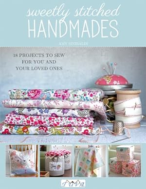 Seller image for Sweetly Stitched Handmades : 18 Projects to Sew for You and Your Loved Ones for sale by GreatBookPrices