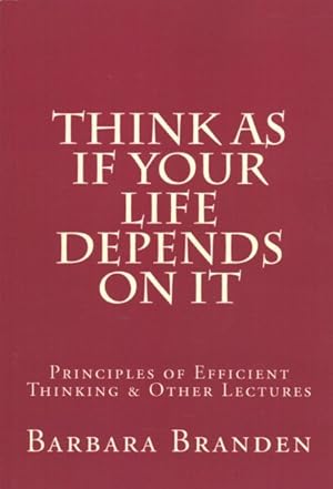 Seller image for Think As If Your Life Depends on It : Principles of Efficient Thinking and Other Lectures for sale by GreatBookPrices