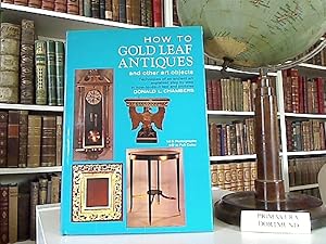 How to Gold Leaf Antiques and Other Art Objects. Texhniques of an ancient art explained step by s...
