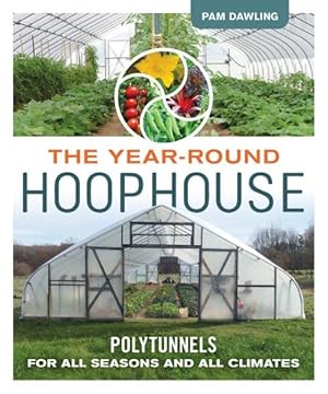 Image du vendeur pour Year-Round Hoophouse : Polytunnels for All Seasons and All Climates mis en vente par GreatBookPrices