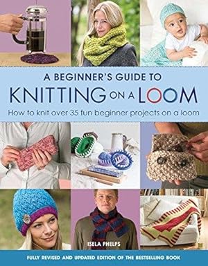 Image du vendeur pour Beginner's Guide to Knitting on a Loom (New Edition) : How to Knit over 35 Fun Beginner Projects on a Loom mis en vente par GreatBookPrices