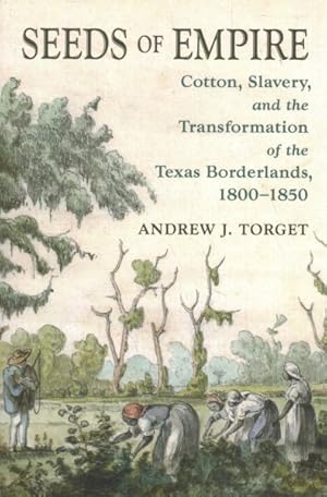 Image du vendeur pour Seeds of Empire : Cotton, Slavery, and the Transformation of the Texas Borderlands, 1800-1850 mis en vente par GreatBookPrices