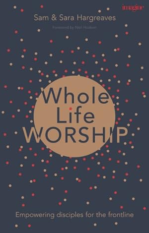 Seller image for Whole Life Worship : Empowering disciples for the frontline for sale by GreatBookPrices