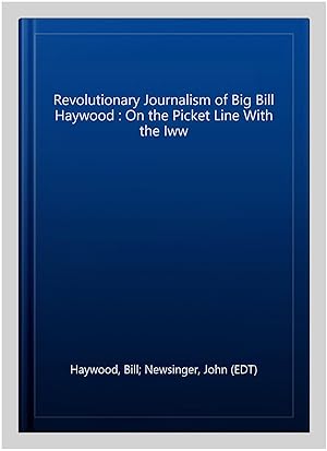 Seller image for Revolutionary Journalism of Big Bill Haywood : On the Picket Line With the Iww for sale by GreatBookPrices