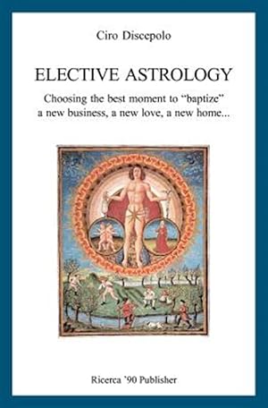 Bild des Verkufers fr Elective Astrology : Choosing the Best Moment to "Baptize" a New Business, a New Love, a New Home. zum Verkauf von GreatBookPrices