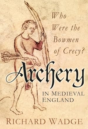 Immagine del venditore per Archery in Medieval England : Who Were the Bowmen of Crecy? venduto da GreatBookPrices